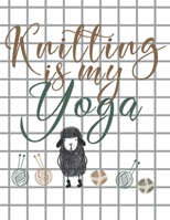 Knitting is my Yoga: Knitting Paper 4:5 and 2:3 Ratio for Tracking Record Your Patterns Designs Projects Yarns| Funny Gift Idea for Knitters B0849ZVKYK Book Cover