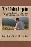 Why I Didn't Drop Out: Ten Guidelines for Success with Struggling Readers 1468196006 Book Cover