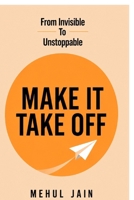 Make It Take Off: From Invisible to Unstoppable B0H2HB4CBJ Book Cover