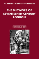 The Midwives of Seventeenth-Century London (Cambridge Studies in the History of Medicine) (Cambridge Studies in the History of Medicine) 0521027853 Book Cover