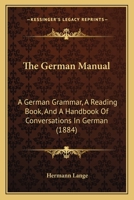 The German Manual: A German Grammar, A Reading Book, And A Handbook Of Conversations In German 1437334997 Book Cover