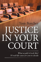 JUSTICE IN YOUR COURT: What would it look like? 50 real-life cases for you to decide 1669824047 Book Cover