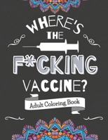 Where's The F*cking Vaccine? Adult Coloring Book.: Funny and relaxing coloring pages to help you deal with the madness of the pandemic. Color Away Pandemic Chaos! B08VCYHFT8 Book Cover