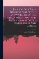 Journal Of A Tour Through Part Of The Snowy Range Of The Himala Mountains, And To The Sources Of The Rivers Jumna And Ganges 1017278784 Book Cover