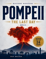 Pompeii: The Last Day: A Visual History Adventure Through Ancient Rome, Mount Vesuvius, Volcano Survival, and the Lost City of Pompeii for Kids Ages 8+ (History Hunters) B0H6NMNL53 Book Cover
