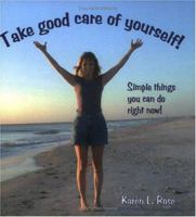 Take Good Care of Yourself! Simple Things You Can Do Right Now! 0974818100 Book Cover