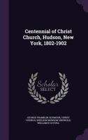 Centennial of Christ Church, Hudson, New York, 1802-1902 135505222X Book Cover