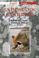 Sandstone Warrior : A Bouldering Guide to Southern Illinois 0981938604 Book Cover