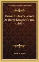 Parson Hubert’s School Or Harry Kingsley’s Trial 0548688273 Book Cover