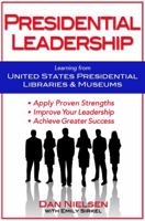 Presidential Leadership: Learning from United States Presidential Libraries & Museums 0989815005 Book Cover