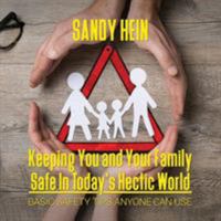 Keeping You and Your Family Safe In Today's Hectic World: Basic Safety Tips Anyone Can USe 1945172347 Book Cover