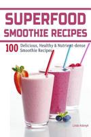 Superfood Smoothie Recipes: 100 Delicious, Healthy & Nutrient-Dense Smoothie Recipes 1495951782 Book Cover