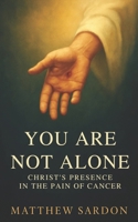 You Are Not Alone: Christ’s Presence in the Pain of Cancer B0G5X9J8B3 Book Cover
