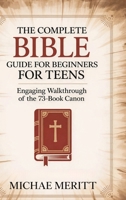 The Complete Bible Guide for Beginners for Teens: Engaging Walkthrough of the 73-Book Canon 9371234091 Book Cover