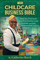 The Childcare Business Bible: What They Don't Teach You About Running a Legal, Profitable, and Faith-Centered Early Learning Program 1972872036 Book Cover