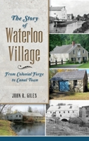 The Story of Waterloo Village: From Colonial Forge to Canal Town 1626196788 Book Cover