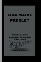 Lisa Marie Presley: From Graceland's Shadows to the Spotlight of Her Legacy B0CQQPVZF9 Book Cover