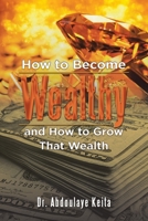 How to Become Wealthy and How to Grow That Wealth 1669871088 Book Cover