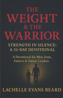 The Weight & The Warrior: Strength in Silence – A Man’s 31-Day Walk with God B0FR4R32T2 Book Cover