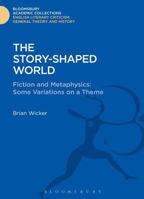 The Story-Shaped World: Fiction and Metaphysics : Some Variations on a Theme 1472507843 Book Cover