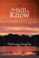 Be Still and Know: Breath Praying Through Loss 1490801448 Book Cover