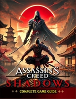 Assassin's Creed Shadows : The Most Complete and Updated Guide with Tips, Tricks, Walkthrough, and Strategies B0F2896HZY Book Cover