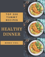 Top 350 Yummy Healthy Dinner Recipes: Discover Yummy Healthy Dinner Cookbook NOW! B08HS84TGW Book Cover