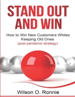 Stand Out and Win: How To Win New Customers and Keep The Old Ones B0937YSPF9 Book Cover