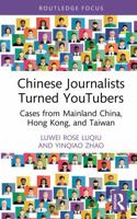 Chinese Journalists Turned YouTubers: Cases from Mainland China, Hong Kong, and Taiwan (Routledge Focus on Journalism Studies) 1041111347 Book Cover