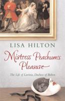 Mistress Peachum's Pleasure: A Biography of Lavinia, Duchess of Bolton 0297847686 Book Cover