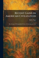 Recent Gains in American Civilization: By a Group of Distinguished Critics of Contemporary Life 1025943961 Book Cover