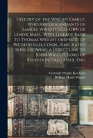 History of the Wright Family, who are Descendants of Samuel Wright (1722-1789) of Lenox, Mass., With Lineage Back to Thomas Wright (1610-1670) of ... Wright, Lord of Kelvedon Hall, Essex, Eng 1015493564 Book Cover