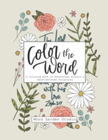 Color the Word: A Coloring Book of Hand-Drawn Florals & Hand-Lettered Scriptures for Adults and Teens B0CP7X5TSN Book Cover