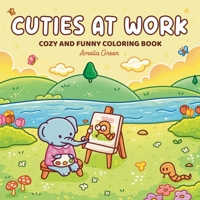 Cuties At Work: Coloring Book for Adults and Teens Featuring Cute Animal Characters Doing Their Best at Work 1964113245 Book Cover