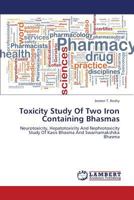 Toxicity Study Of Two Iron Containing Bhasmas: Neurotoxicity, Hepatotoxicity And Nephrotoxicity Study Of Kasis Bhasma And Swarnamakshika Bhasma 3659337560 Book Cover
