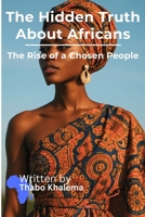 The Hidden Truth About Africans: The Rise of a Chosen People 9991197311 Book Cover