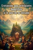Cristianismo para principiantes: Desmitificar la fe para los no iniciados B0CGWQS6XR Book Cover