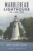 Marblehead Lighthouse on Lake Erie:: Ohio's Historic Beacon 1467118184 Book Cover