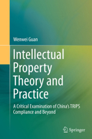 Intellectual Property Theory and Practice: A Critical Examination of China's TRIPS Compliance and Beyond 3642552641 Book Cover