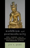 Buddhism and Postmodernity: Zen, Huayan, and the Possibility of Buddhist Postmodern Ethics 0739118242 Book Cover