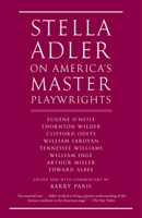 Stella Adler on America's Master Playwrights: Eugene O'Neill, Thornton Wilder, Clifford Odets, William Saroyan, Tennessee Williams, William Inge, Arthur Miller, Edward Albee