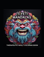 75 Yeti Mandalas: Therapeutic Adult Coloring Book (The Mandala Effect) B0CMQ48M9M Book Cover