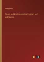 Steam and the Locomotive Engine Land and Marine 3368186744 Book Cover