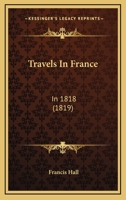 Travels In France: In 1818 1120946727 Book Cover