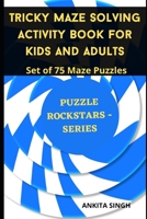 Tricky Maze Solving Activity Book For Kids And Adults: Set Of 75 Maze Puzzles B0915M7KXY Book Cover