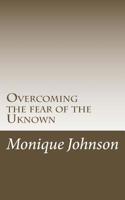 Overcoming the fear of the Uknown 1507770863 Book Cover