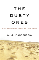 The Dusty Ones: Why Wandering Deepens Your Faith 0801016975 Book Cover