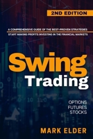 Swing Trading: A Comprehensive Guide of the Best-Proven Strategies to Start Making Profits Investing in the Financial Markets with Options, Futures, and Stocks B0863TFLYG Book Cover