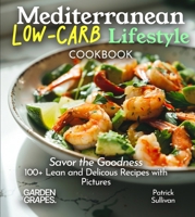 Mediterranean Low-Carb Lifestyle Cookbook: Savor the Goodness, 100+ Lean and Delicous Recipes with Pictures (Low-Carb Collection) B0FQ331MFV Book Cover