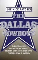 The Dallas Cowboys: The Outrageous History of the Biggest, Loudest, Most Hated, Best Loved Football Team in America 0316077542 Book Cover